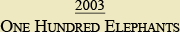 2003 - One Hundred Elephants