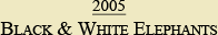 2005 - Black & White Elephants
